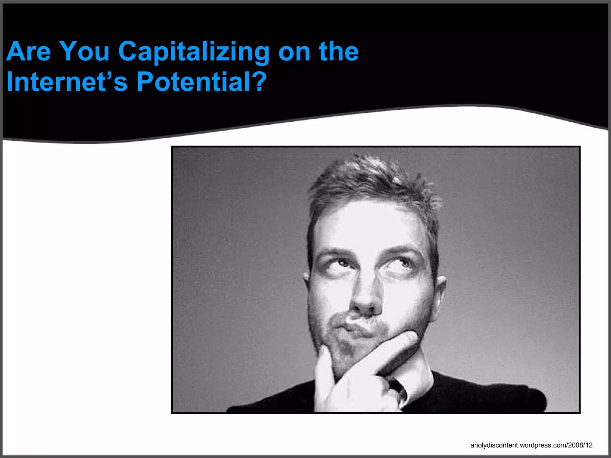 Are You Capitalizing on the  Internet’s Potential? http:// aholydiscontent.wordpress.com/2008/12 / 
