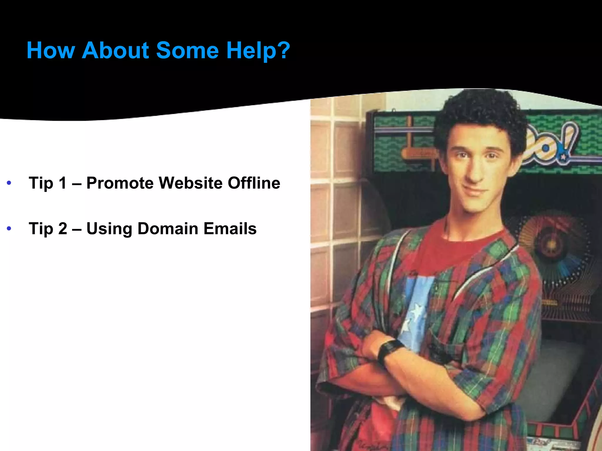 How About Some Help? Tip 1 – Promote Website Offline Tip 2 – Using Domain Emails 