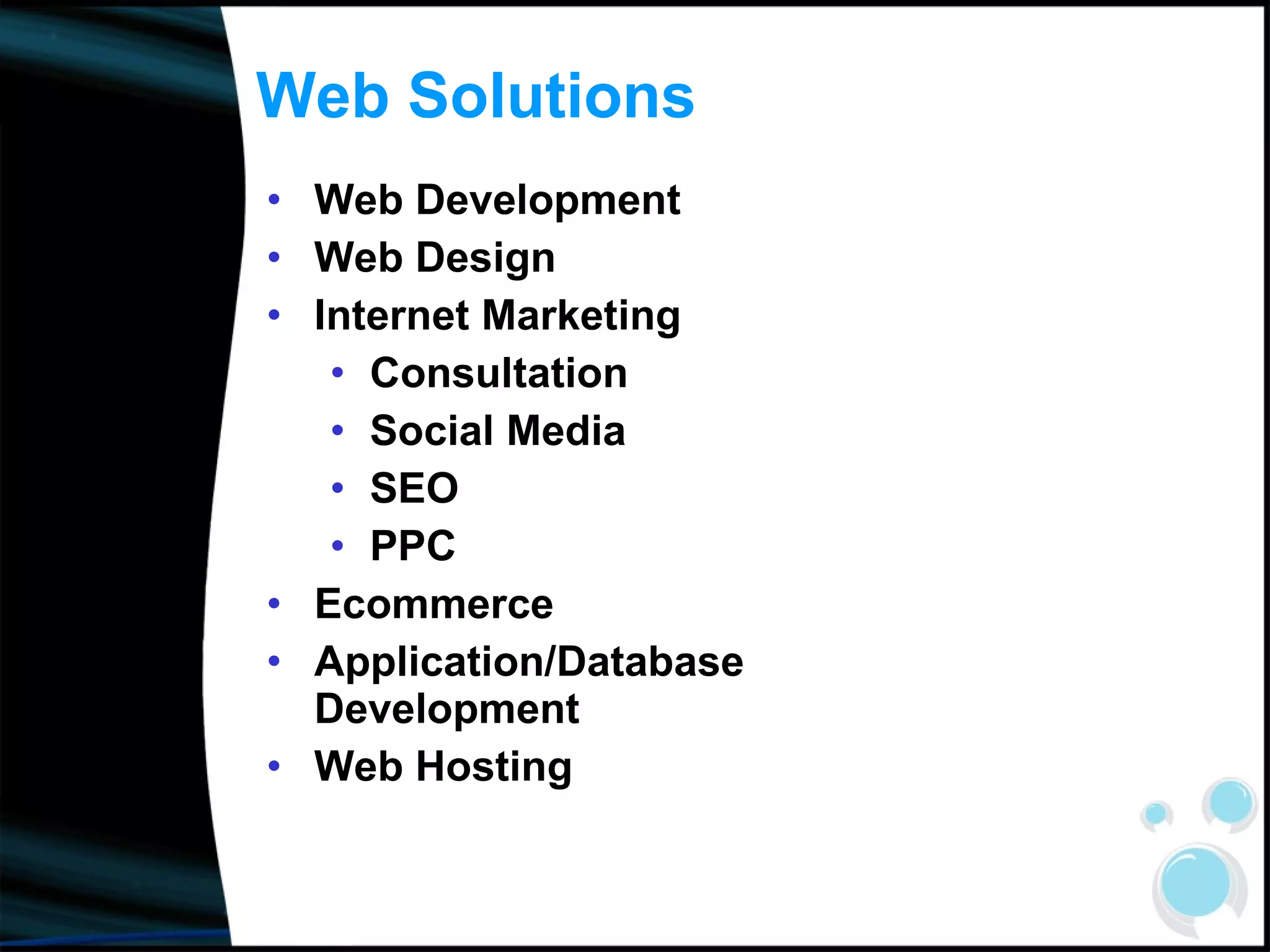 Web Solutions Web Development  Web Design Internet Marketing Consultation Social Media SEO PPC Ecommerce Application/Database Development Web Hosting 
