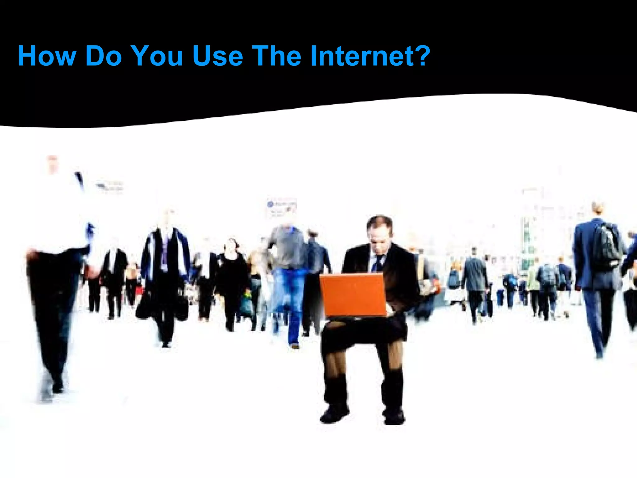 How Do You Use The Internet? 