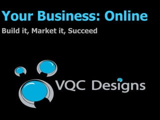 Your Business: Online Build it, Market it, Succeed 