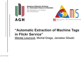 “Automatic Extraction of Machine Tags
in Flickr Service”
Mikołaj Leszczuk, Michał Grega, Jarosław Gliwski
2017-05-09
 