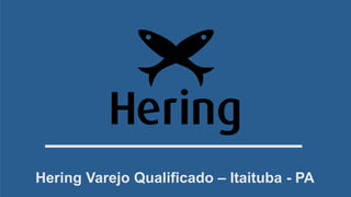 Hering Varejo Qualificado – Itaituba - PA
 