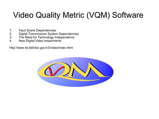Video Quality Metric (VQM) Software   ,[object Object],[object Object],[object Object],[object Object],[object Object]