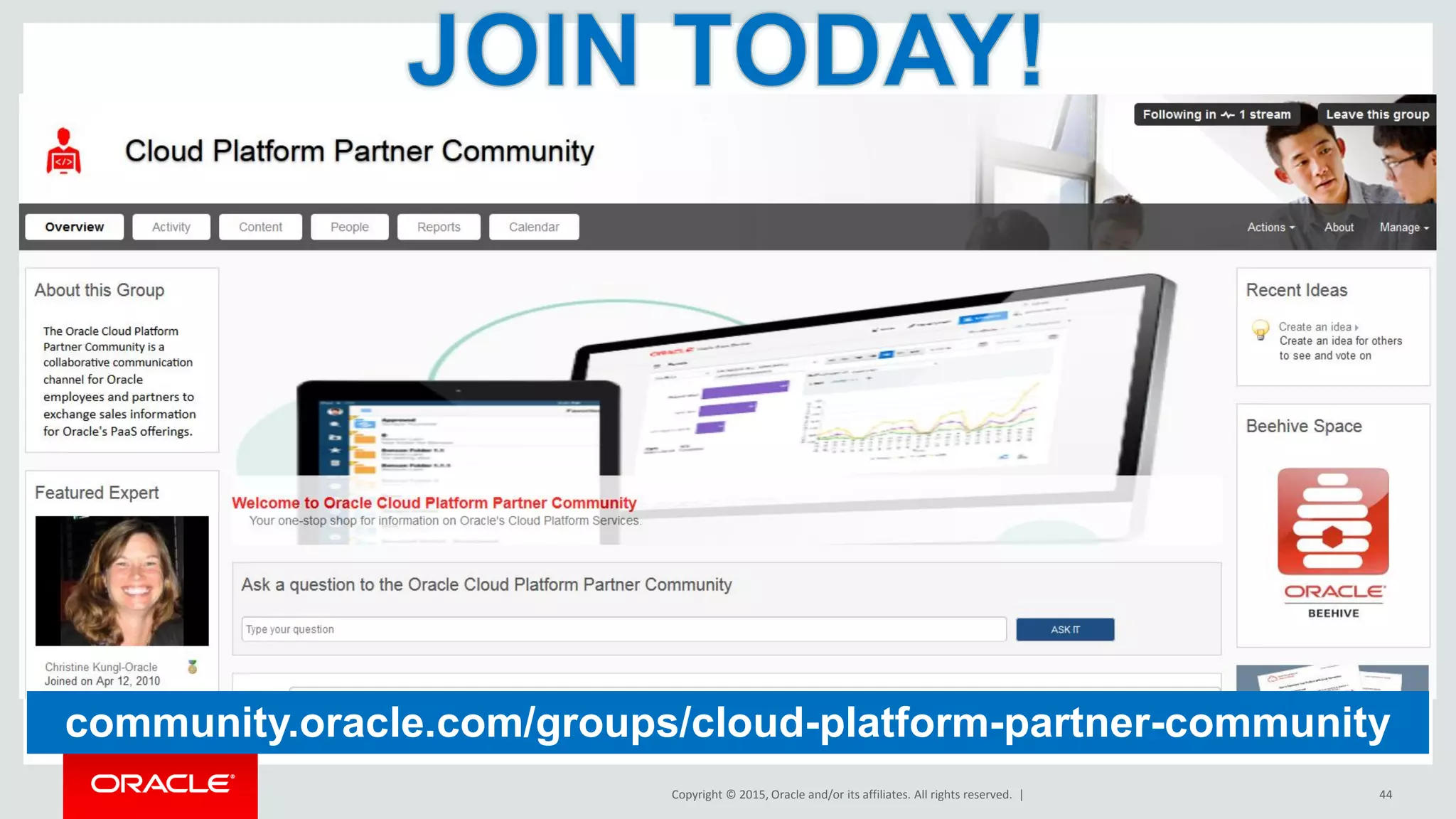Copyright © 2015, Oracle and/or its affiliates. All rights reserved. | 44
community.oracle.com/groups/cloud-platform-partner-community
 