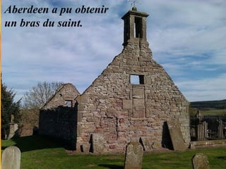 Aberdeen a pu obtenir
un bras du saint.
 