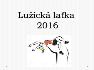 Lužická laťka
2016
 