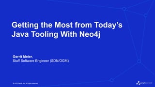 © 2022 Neo4j, Inc. All rights reserved.
© 2022 Neo4j, Inc. All rights reserved.
Getting the Most from Today’s
Java Tooling With Neo4j
Gerrit Meier,
Staff Software Engineer (SDN/OGM)
 