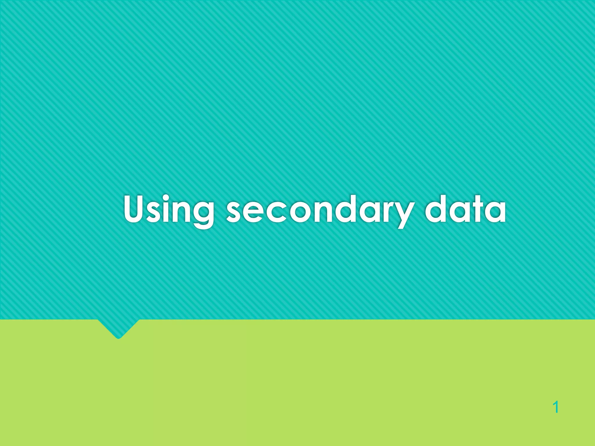 Using secondary data
1
 