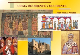 CISMA DE ORIENTE Y OCCIDENTE Prof. José A. Amadeo   