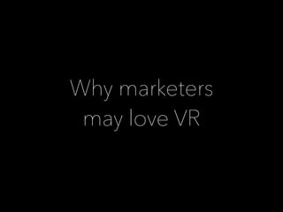 Why marketers
may love VR
 