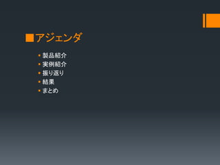 ■アジェンダ
 製品紹介
 実例紹介
 振り返り
 結果
 まとめ
 