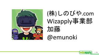 / 41
(株)しのびや.com
Wizapply事業部
加藤
@emunoki
2
 