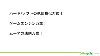 / 41
ハード/ソフトの低価格化万歳！
ゲームエンジン万歳！
ムーアの法則万歳！
38
 