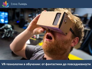 VR-технологии в обучении: от фантастики до повседневности1
 