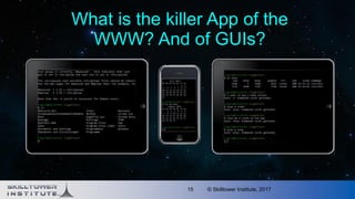 © Skilltower Institute, 201715
What is the killer App of the
WWW? And of GUIs?
 