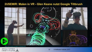 © Skilltower Institute, 201722
2USEMIR: Malen in VR - Glen Keane nutzt Google Tiltbrush
06
https://www.youtube.com/watch?v...