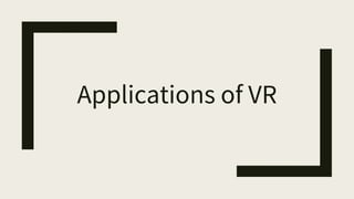Applications of VR
 