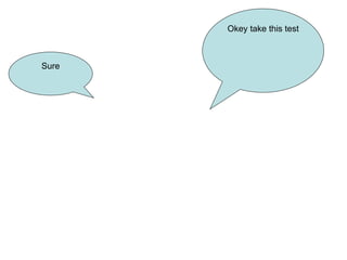 Okey take this test Sure 