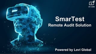 SmarTest
Remote Audit Solution
Powered by Lovi Global
 