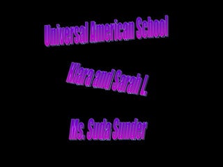 Universal American School Ms. Suda Sunder Klara and Sarah L. 