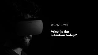 .1
AR/MR/VR
What is the
situation today?
 