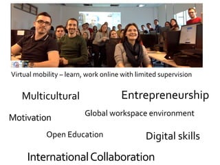 Motivation
Entrepreneurship
Virtual mobility – learn, work online with limited supervision
Global workspace environment
Multicultural
Digital skills
InternationalCollaboration
Open Education
 