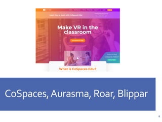 CoSpaces,Aurasma, Roar, Blippar
6
 