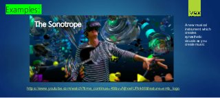 A new musical
instrument which
creates
synesthetic
visuals as you
create music
The Sonotrope
Examples:
https://www.youtube.com/watch?time_continue=49&v=NjfxwIURnkM&feature=emb_logo
 