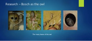 Research – Bosch as the owl
The many faces of the owl
 