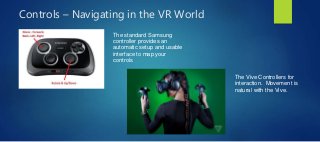 Controls – Navigating in the VR World
The standard Samsung
controller provides an
automatic setup and usable
interface to ...