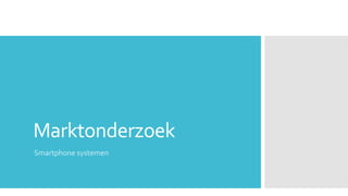 Marktonderzoek
Smartphone systemen
 