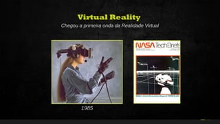 34Curso de Realidade Virtual BEENOCULUS // AZURIS • Módulo 1-16 29
Virtual Reality
Chegou a primeira onda da Realidade Virtual
1985
 