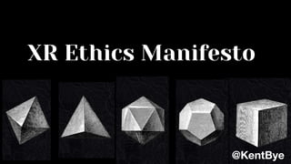 XR Ethics Manifesto
@KentBye
 