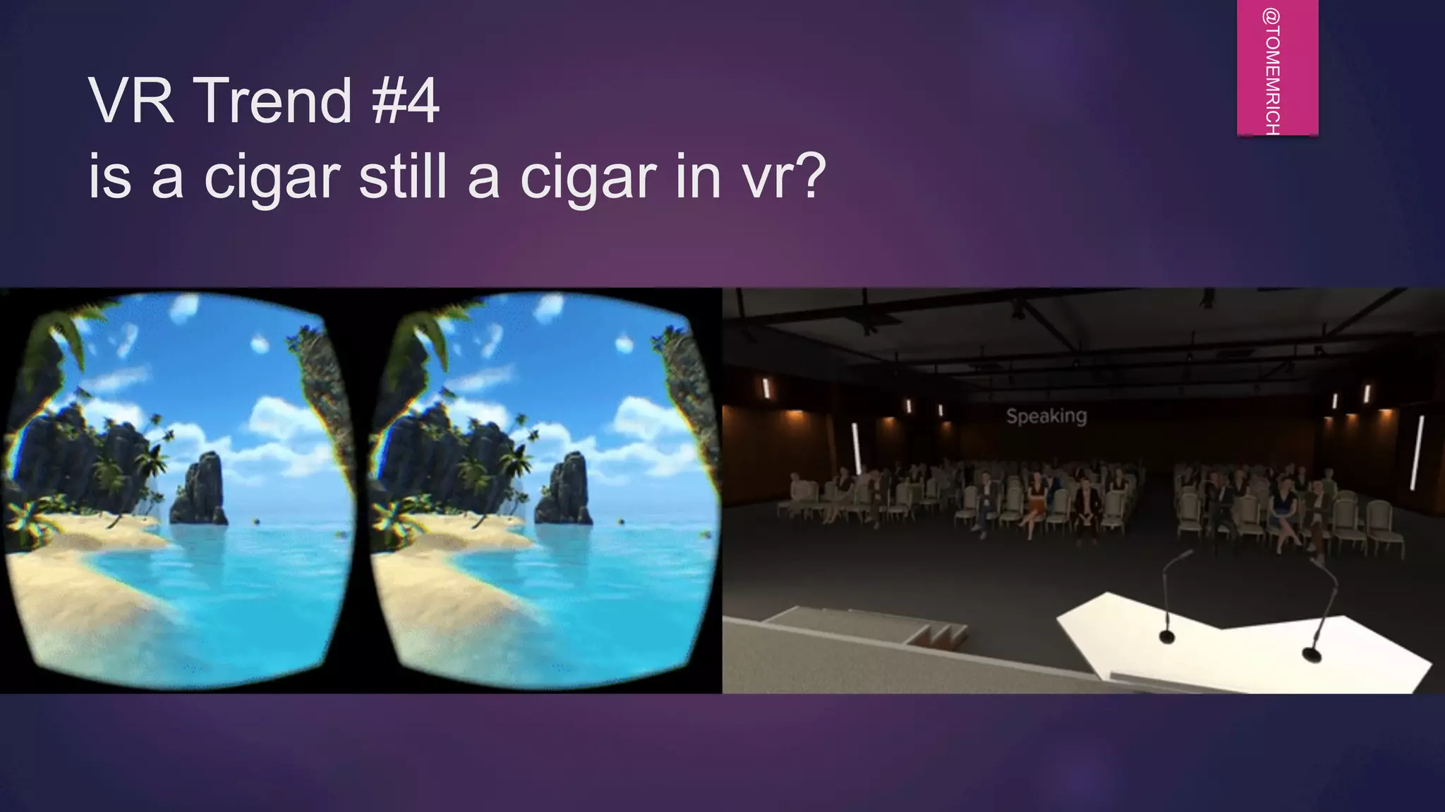 @TOMEMRICH
VR Trend #4
is a cigar still a cigar in vr?