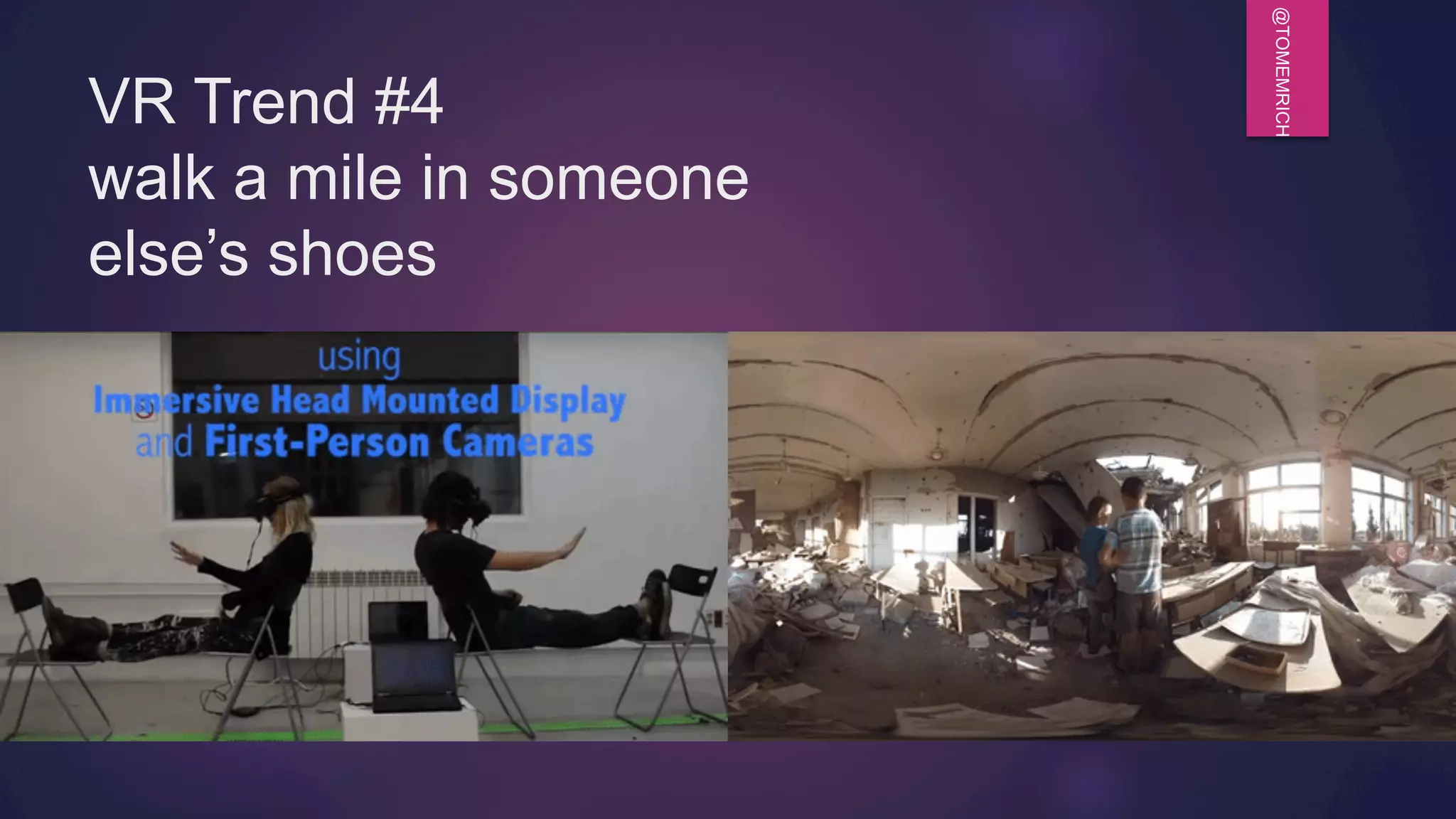 @TOMEMRICH
VR Trend #4
walk a mile in someone
else’s shoes