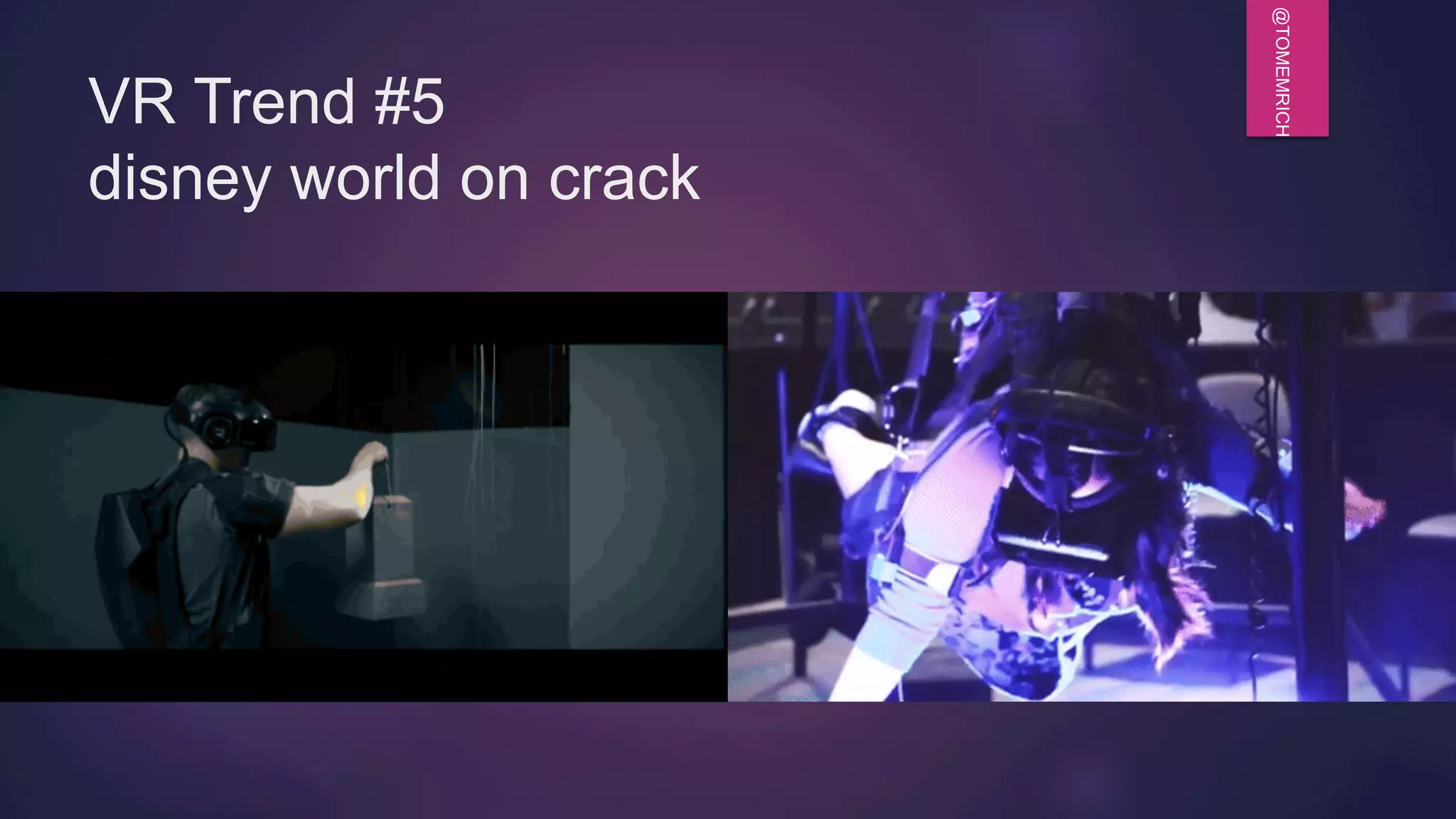 @TOMEMRICH
VR Trend #5
disney world on crack