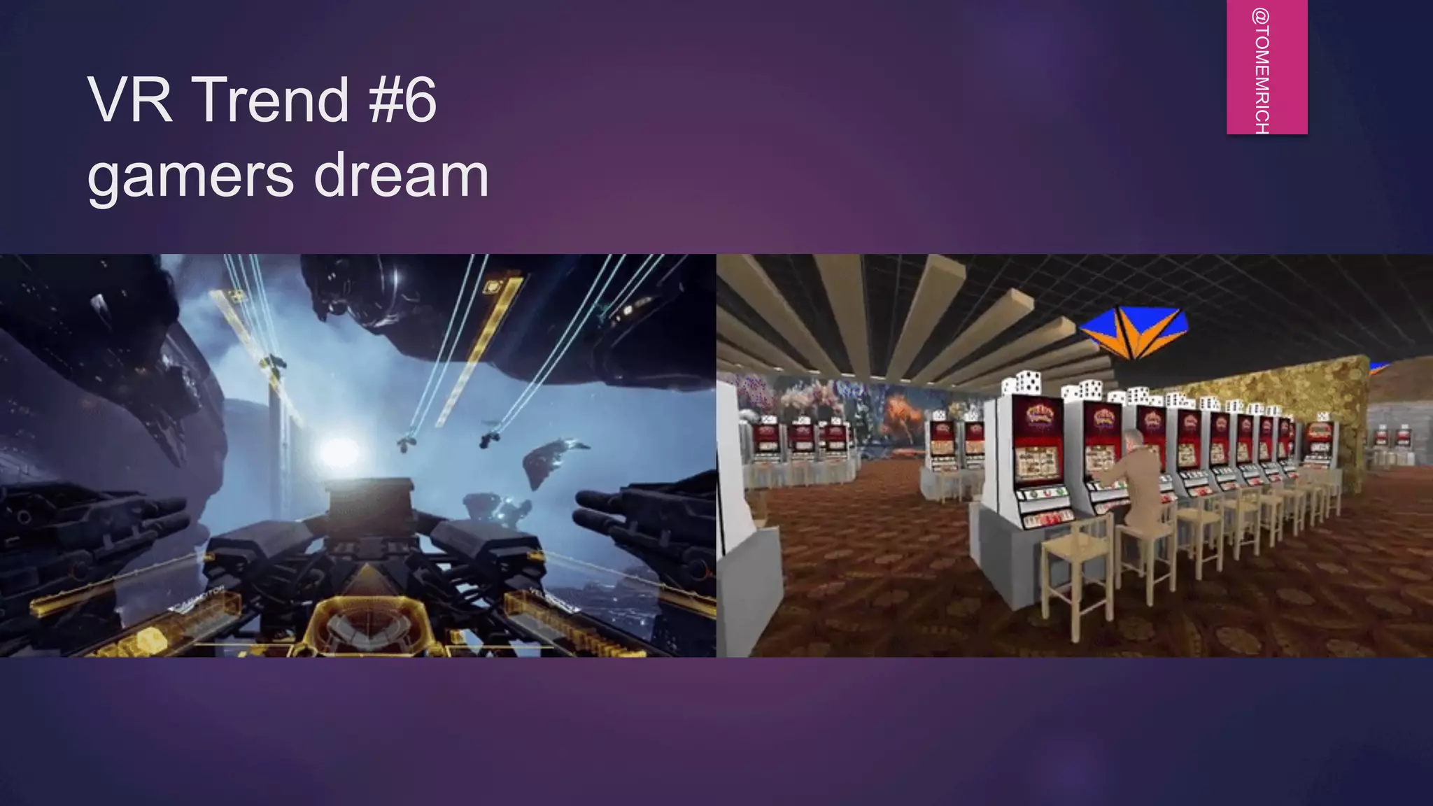 @TOMEMRICH
VR Trend #6
gamers dream