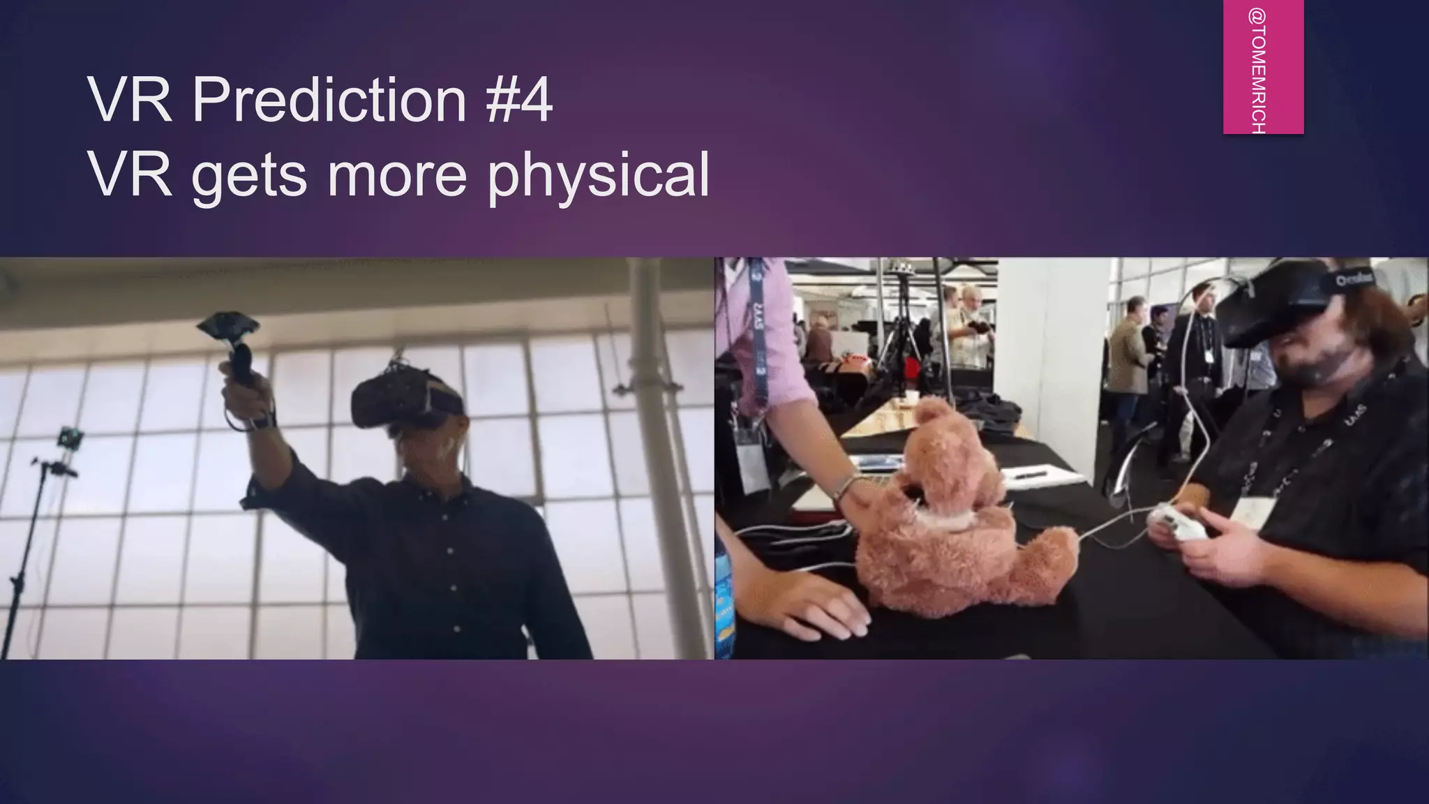 @TOMEMRICH
VR Prediction #4
VR gets more physical