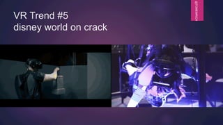 @TOMEMRICH
VR Trend #5
disney world on crack
 