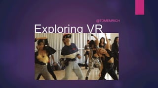 Exploring VR
@TOMEMRICH
 
