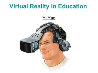 Virtual Reality in Education Yi Yao 