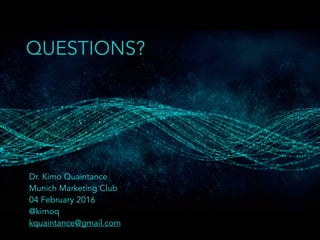 QUESTIONS?
Dr. Kimo Quaintance
Munich Marketing Club
04 February 2016
@kimoq
kquaintance@gmail.com
 