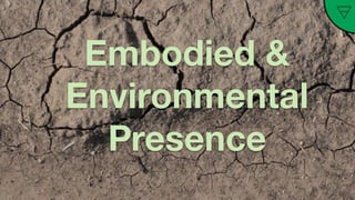 Active
Presence
Embodied &
Environmental
Presence
 