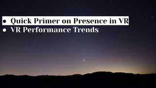 ● Quick Primer on Presence in VR
● VR Performance Trends
 