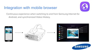 Integration with mobile browser
Continuous experience when switching to and from Samsung Internet for
Android, and synchronized Video History.
 