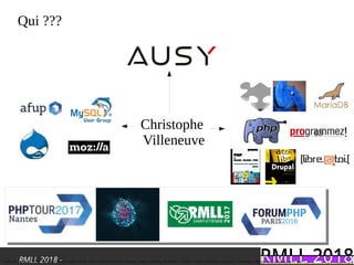 RMLL 2018 -
Qui ???
Christophe
Villeneuve
mozilla reps - firefox os - B2GOS - ausy - afup – lemug.fr – mysql – mariadb – drupal – demoscene – firefoxos – drupagora – phptour – forumphp – solutionlinux – Libre@toi – eyrolles – editions eni – programmez – linux pratique – webriver – phptv – elephpant - owasp -security
93
 