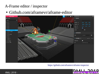 RMLL 2018 -
A-Frame editor / inspector
●
Github.com/aframevr/aframe-editor
https://github.com/aframevr/aframe-inspector
 