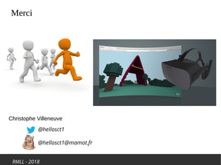 RMLL - 2018
Merci
Christophe Villeneuve
@hellosct1
@hellosct1@mamot.fr
 