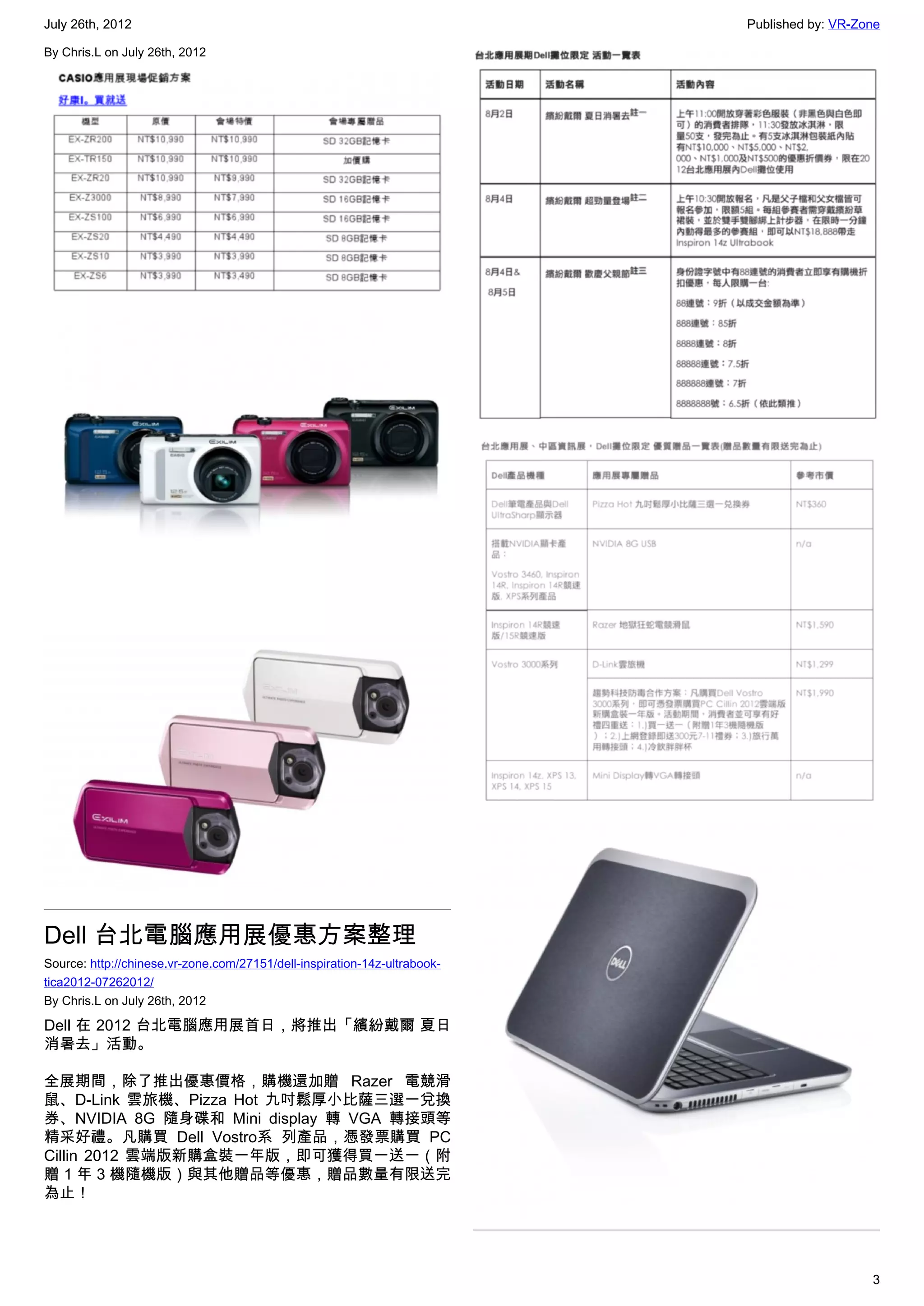 July 26th, 2012                                                            Published by: VR-Zone

By Chris.L on July 26th, 2012




Dell 台北電腦應用展優惠方案整理
Source: http://chinese.vr-zone.com/27151/dell-inspiration-14z-ultrabook-
tica2012-07262012/
By Chris.L on July 26th, 2012

Dell 在 2012 台北電腦應用展首日，將推出「繽紛戴爾 夏日
消暑去」活動。

全展期間，除了推出優惠價格，購機還加贈 Razer 電競滑
鼠、D-Link 雲旅機、Pizza Hot 九吋鬆厚小比薩三選一兌換
券、NVIDIA 8G 隨身碟和 Mini display 轉 VGA 轉接頭等
精采好禮。凡購買 Dell Vostro系 列產品，憑發票購買 PC
Cillin 2012 雲端版新購盒裝一年版，即可獲得買一送一（附
贈 1 年 3 機隨機版）與其他贈品等優惠，贈品數量有限送完
為止！




                                                                                              3
 